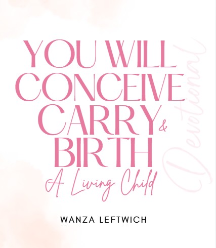You Will Conceive, Carry, and Birth A Living Child devotional by Wanza Leftwich